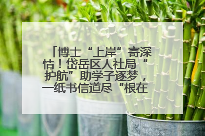 博士“上岸”寄深情！岱岳区人社局“护航”助学子逐梦，一纸书信道尽“根在岱岳”的眷恋