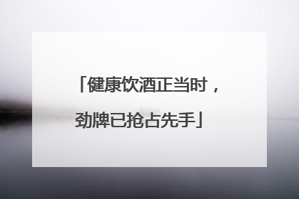 健康饮酒正当时，劲牌已抢占先手