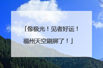 像极光！见者好运！福州天空刷屏了！