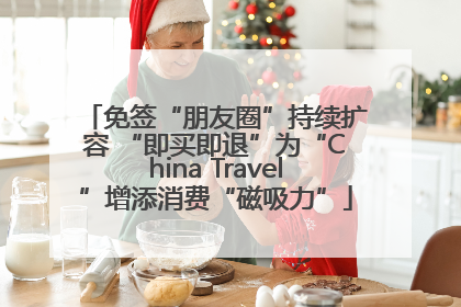 免签“朋友圈”持续扩容 “即买即退”为“China Travel”增添消费“磁吸力”