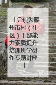 党琪为滕州市村（社区）干部能力素质提升培训班学员作专题讲座