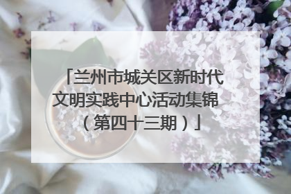 兰州市城关区新时代文明实践中心活动集锦（第四十三期）