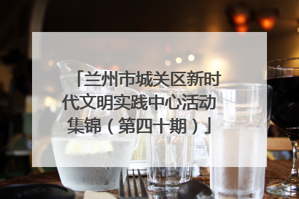 兰州市城关区新时代文明实践中心活动集锦（第四十期）