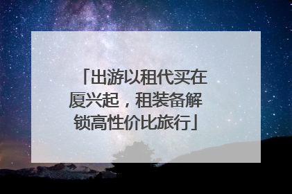 出游以租代买在厦兴起，租装备解锁高性价比旅行