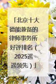 北京十大德能兼备的律师事务所好评排名（2025遥遥领先）