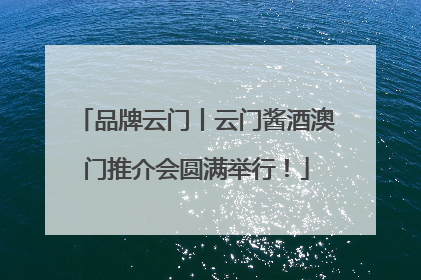品牌云门丨云门酱酒澳门推介会圆满举行！