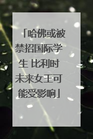 哈佛或被禁招国际学生 比利时未来女王可能受影响
