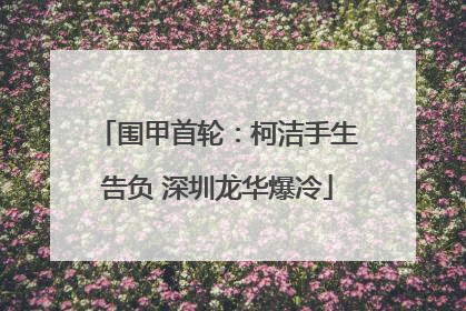 围甲首轮：柯洁手生告负 深圳龙华爆冷