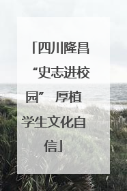 四川隆昌“史志进校园” 厚植学生文化自信