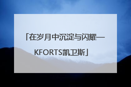 在岁月中沉淀与闪耀—KFORTS凯卫斯