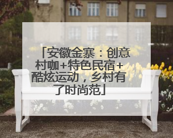 安徽金寨：创意村咖+特色民宿+酷炫运动，乡村有了时尚范