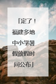 定了！福建多地中小学暑假放假时间公布