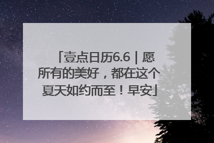 壹点日历6.6｜愿所有的美好，都在这个夏天如约而至！早安
