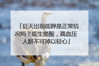 夏天出现低钾是正常情况吗？医生提醒，高血压人群不可掉以轻心