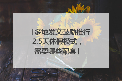 多地发文鼓励推行2.5天休假模式，需要哪些配套