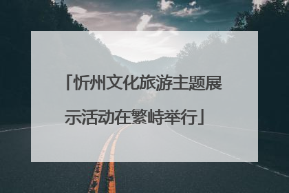 忻州文化旅游主题展示活动在繁峙举行
