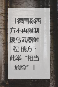 德国称西方不再限制援乌武器射程 俄方：此举“相当危险”