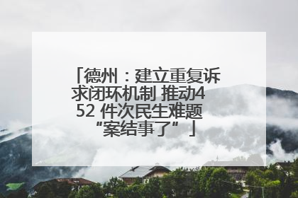 德州：建立重复诉求闭环机制 推动452 件次民生难题 “案结事了”