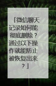 微信聊天记录如何能彻底删除？通过以下操作就能防止被恢复出来？