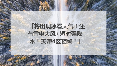 将出现冰雹天气！还有雷电大风+短时强降水！天津4区预警！