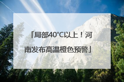局部40℃以上！河南发布高温橙色预警