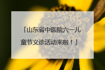 山东省中医院六一儿童节义诊活动来啦！