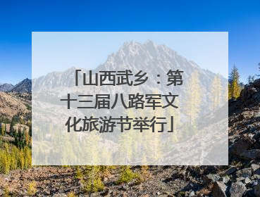 山西武乡：第十三届八路军文化旅游节举行