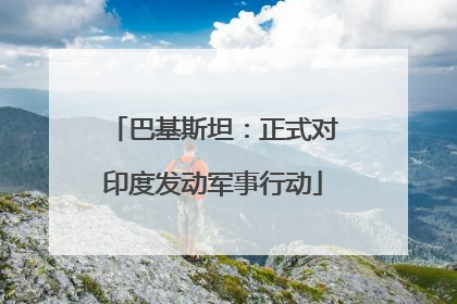 巴基斯坦：正式对印度发动军事行动