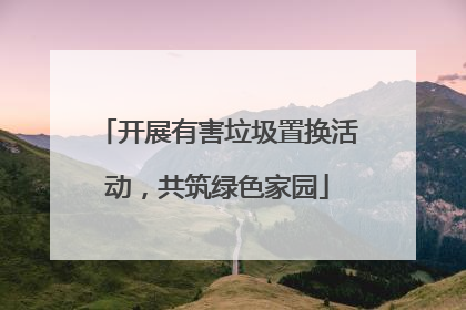 开展有害垃圾置换活动，共筑绿色家园