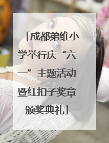 成都弟维小学举行庆“六一”主题活动暨红扣子奖章颁奖典礼