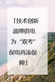 技术创新 淄博供电为“双考”保电再添保障