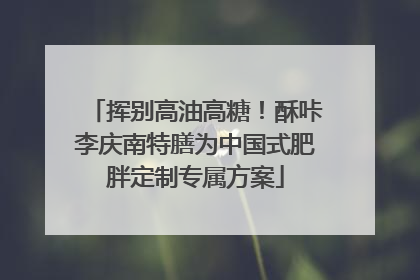 挥别高油高糖！酥咔李庆南特膳为中国式肥胖定制专属方案