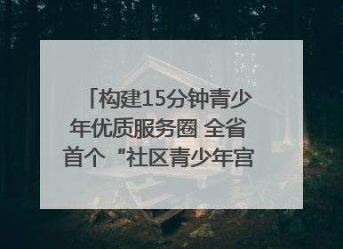 构建15分钟青少年优质服务圈 全省首个“社区青少年宫”落地成都成华区｜一老一小总关情