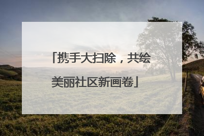 携手大扫除，共绘美丽社区新画卷