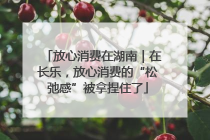 放心消费在湖南｜在长乐，放心消费的“松弛感”被拿捏住了