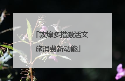 敦煌多措激活文旅消费新动能