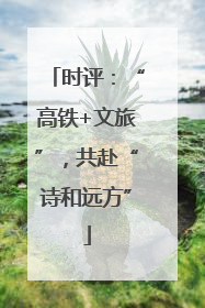 时评：“高铁+文旅”，共赴“诗和远方”
