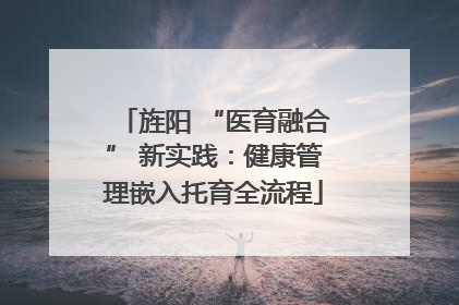 旌阳 “医育融合” 新实践：健康管理嵌入托育全流程