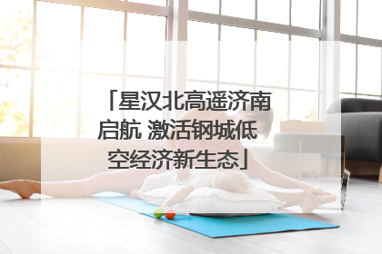 星汉北高遥济南启航 激活钢城低空经济新生态