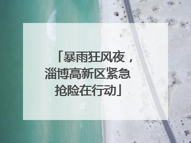 暴雨狂风夜，淄博高新区紧急抢险在行动