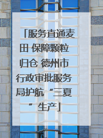 服务直通麦田 保障颗粒归仓 德州市行政审批服务局护航“三夏”生产