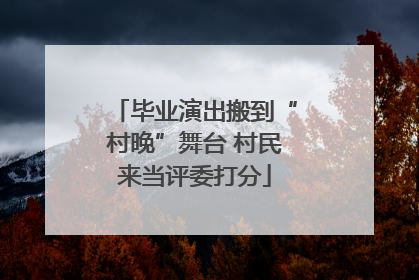 毕业演出搬到“村晚”舞台 村民来当评委打分