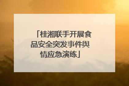 桂湘联手开展食品安全突发事件舆情应急演练