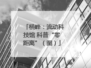 横峰：流动科技馆 科普“零距离”（图）