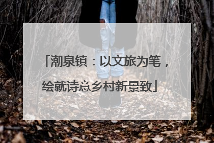 潮泉镇：以文旅为笔，绘就诗意乡村新景致