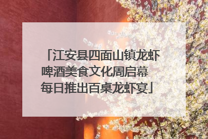 江安县四面山镇龙虾啤酒美食文化周启幕 每日推出百桌龙虾宴
