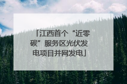 江西首个“近零碳”服务区光伏发电项目并网发电