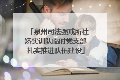 泉州司法强戒所社矫实训队临时党支部扎实推进队伍建设