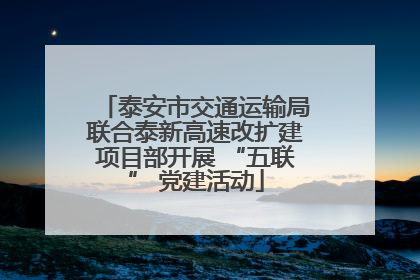 泰安市交通运输局联合泰新高速改扩建项目部开展 “五联” 党建活动