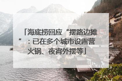 海底捞回应“摆路边摊”：已在多个城市设露营火锅、夜宵外摆等